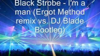 Black Strobe - I'm a man (Ergot Method remix vs. DJ Blade Bootleg)