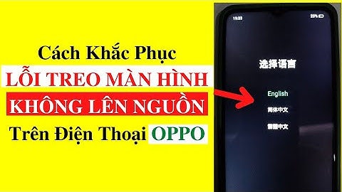 Cách Khắc Phục Điện Thoại OPPO Lỗi Treo Màn Hình Chữ Tiếng Anh Tiếng Trung Quốc Không Lên Nguồn