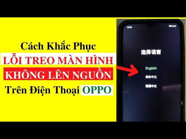 Cách Khắc Phục Điện Thoại OPPO Lỗi Treo Màn Hình Chữ Tiếng Anh Tiếng Trung Quốc Không Lên Nguồn