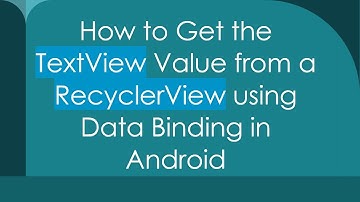 How to Get the TextView Value from a RecyclerView using Data Binding in Android