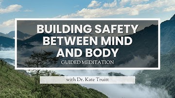 A Guided Meditation for Building Safety Between Mind and Body with Dr. Kate Truitt