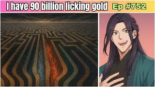 I Have 90 Billions Licking Gold Coins Chapter 752 | Novel-Based explanation | Manhua Recap | Ep 752