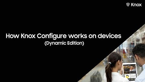 Knox: How Knox Configure works on devices (Dynamic Edition)