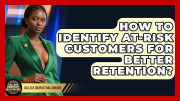 How To Identify At-risk Customers For Better Retention? | College Dropout Millionaire News