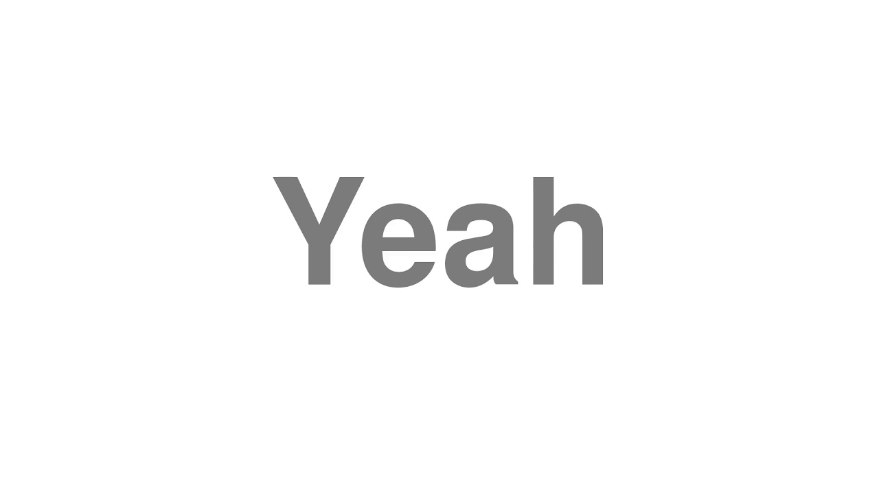 How to Pronounce "Yeah"