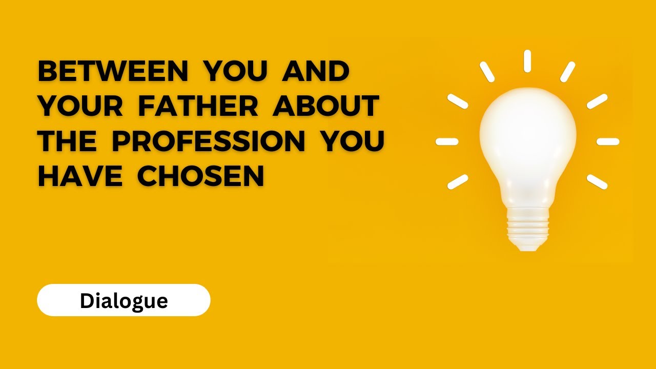 A dialogue between you and your father about the profession or Carrer ...