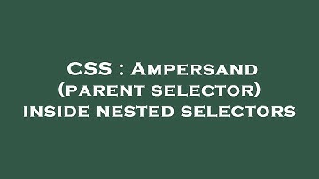 CSS : Ampersand (parent selector) inside nested selectors