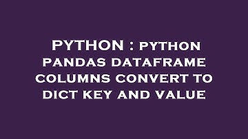 PYTHON : python pandas dataframe columns convert to dict key and value