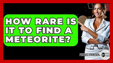 How Rare Is It To Find A Meteorite? - Physics Frontier