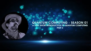 Quantum Computing Season 01 - A Very Short Introduction to Quantum Computing Part 3