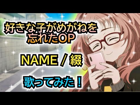 【好きめがOP】歌ってみた！『NAME / 綴』《アニメ「好きな子がめがねを忘れた」オープニングテーマ》