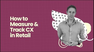 How to Measure & Track Customer Experience In Retail