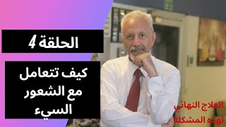 الحلقة 4 من   رباعية كيف تتعامل مع الشعور السيء؟؟؟كيف تتصرف مع حاجاتك غير الملباة؟؟؟ الحل النهائي
