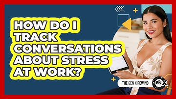 How Do I Track Conversations About Stress At Work?