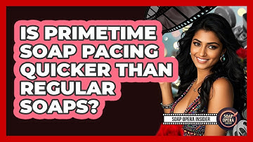 Is primetime soap pacing quicker than regular soaps?