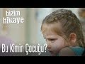 Bu kimin çocuğu? - Bizim Hikaye