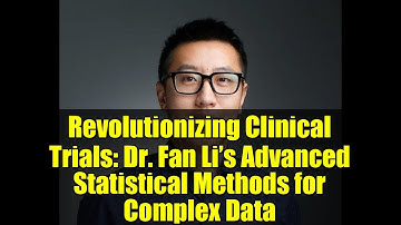 Revolutionizing Clinical Trials: Dr. Fan Li’s Advanced Statistical Methods for Complex Data