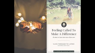 Feeling Called To Make A Difference What To Lean Into The Sovereign Sessions Podcast Ep003