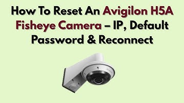 How To Reset An Avigilon H5A Fisheye Camera – IP, Default Password & Reconnect