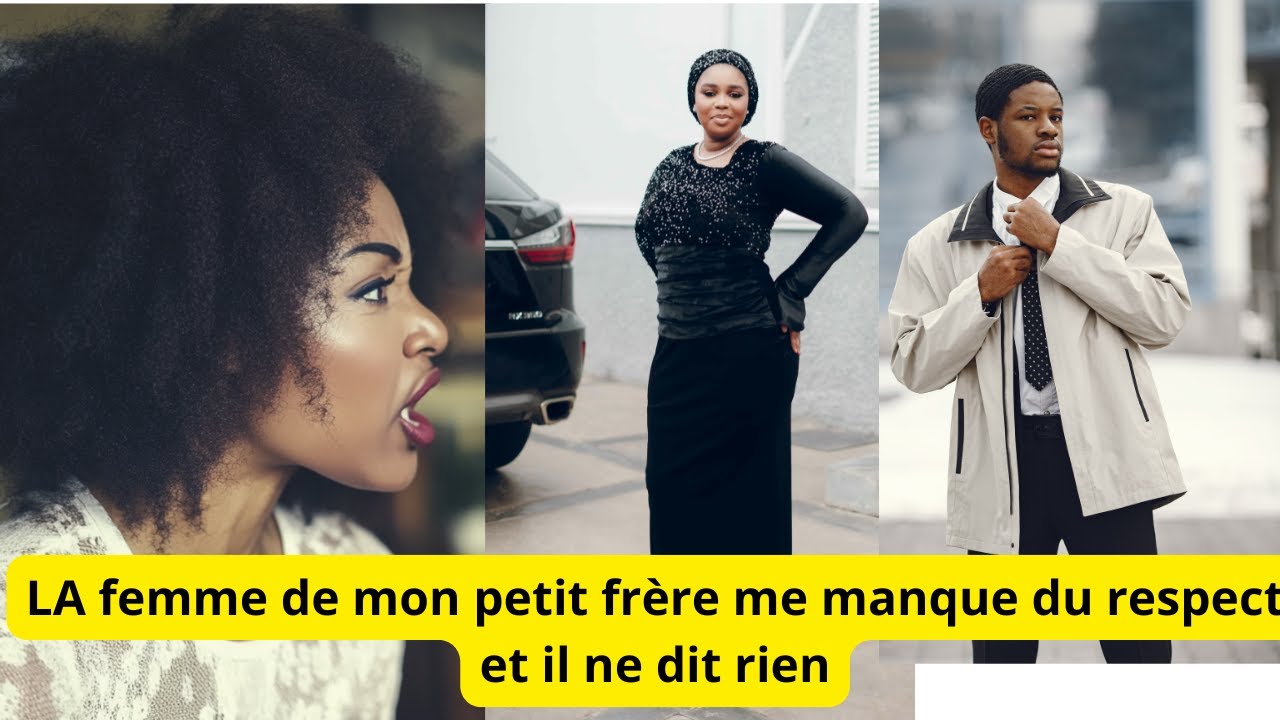 LA FEMME DE MON PETIT FRÈRE ME MAANQUE DU RESTPECT ET IL NE DIT RIEN ET MA MERE LE COUVRET