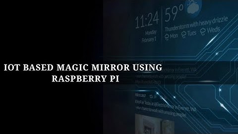 Minor Project - Batch No-113_18-22- IOT BASED MAGIC MIRROR USING RASPBERRY PI