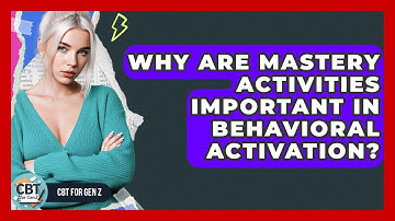 Why Are Mastery Activities Important In Behavioral Activation? - CBT for Gen Z