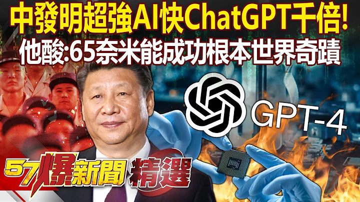 中国号称发明“超强AI”速度是ChatGPT千倍！他酸“65奈米”能成功根本世界奇蹟 - 汪洁民 徐俊相【57爆新闻 精选】 - 天天要闻