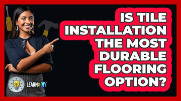 Is Tile Installation The Most Durable Flooring Option? - LearnToDIY360.com