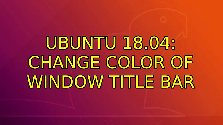 Ubuntu: Ubuntu 18.04: Change color of window title bar