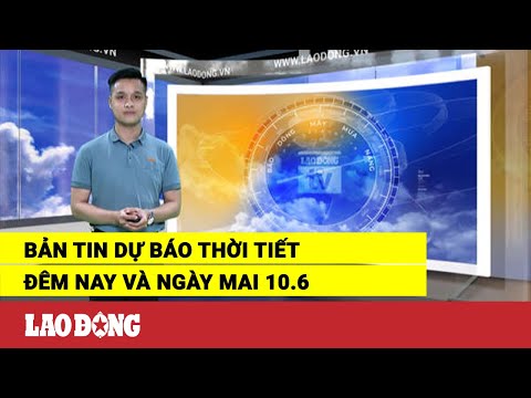 Video Bản tin dự báo thời tiết đêm nay và ngày mai 10.6 |... - youtube