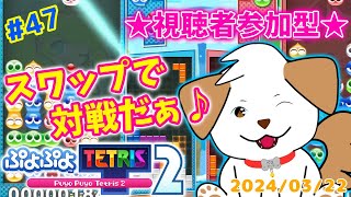 【#ぷよぷよテトリス2】スワップであそぼっ！いっぱい対戦してね▽・x・▽♪＃47【ゲーム/参加型】