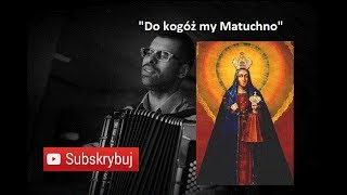 DO KOGÓŻ MY MATUCHNO | AKORDEON | BOSSMusicLomza