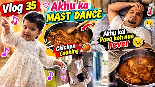 Akhu Ka Mast Dance 💃😂 | Chicken Cooking 🍗 | Akhu Ke Papa Ko Hua Fever 🤒 | Family Vlog 35