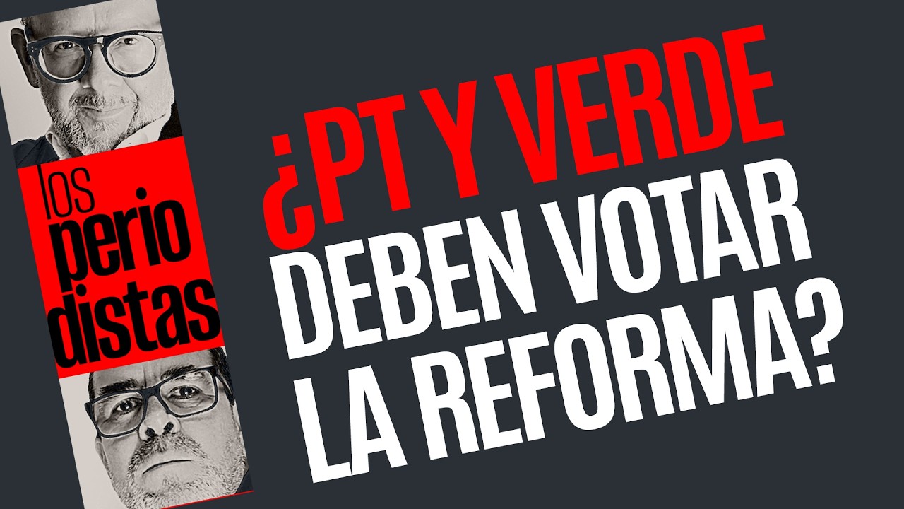 #Análisis ¬  ¿PT y Verde deben votar la reforma?