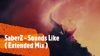 SaberZ - Sounds Like ( Extended Mix )