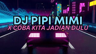 DJ PIPI MIMI X COBA KITA JADIAN DULU VIRAL TIKTOK TERBARU 2023 BY DWIPA NATION
