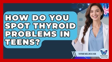 How Do You Spot Thyroid Problems In Teens? - Thyroid Wellness Hub