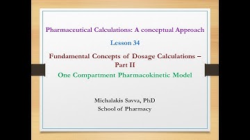 Lesson 34  Concepts of Dosage Calculations – Part II: One Compartment Pharmacokinetic Model