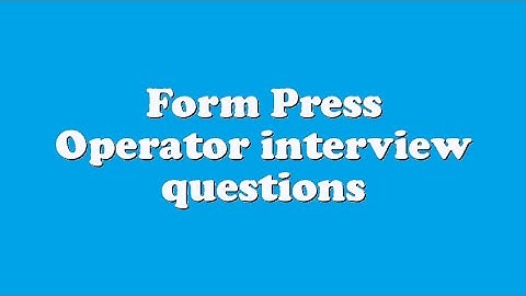 Form Press Operator interview questions