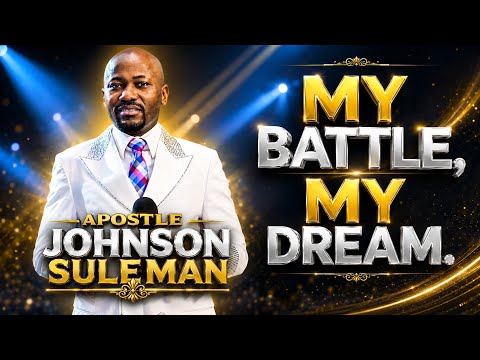 MY BATTLE, MY DREAM || APOSTLE  JOHNSON SULEMAN