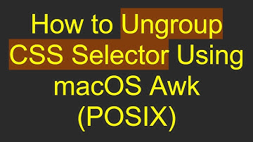 How to Ungroup CSS Selector Using macOS Awk (POSIX)