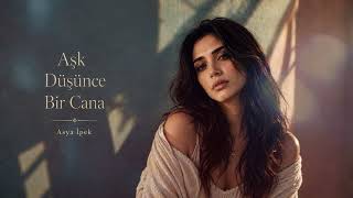 Aşk Düşünce Bir Cana - Asya İpek Ürküler