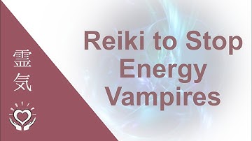 Reiki To Stop Energy Vampires | Protection Against Emotional & Psychic Vampirism