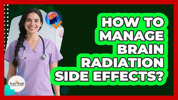 How To Manage Brain Radiation Side Effects?