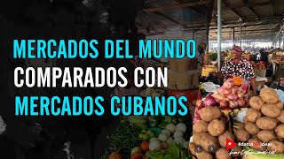  MERCADOS DEL MUNDO  comparados con mercados cubanos