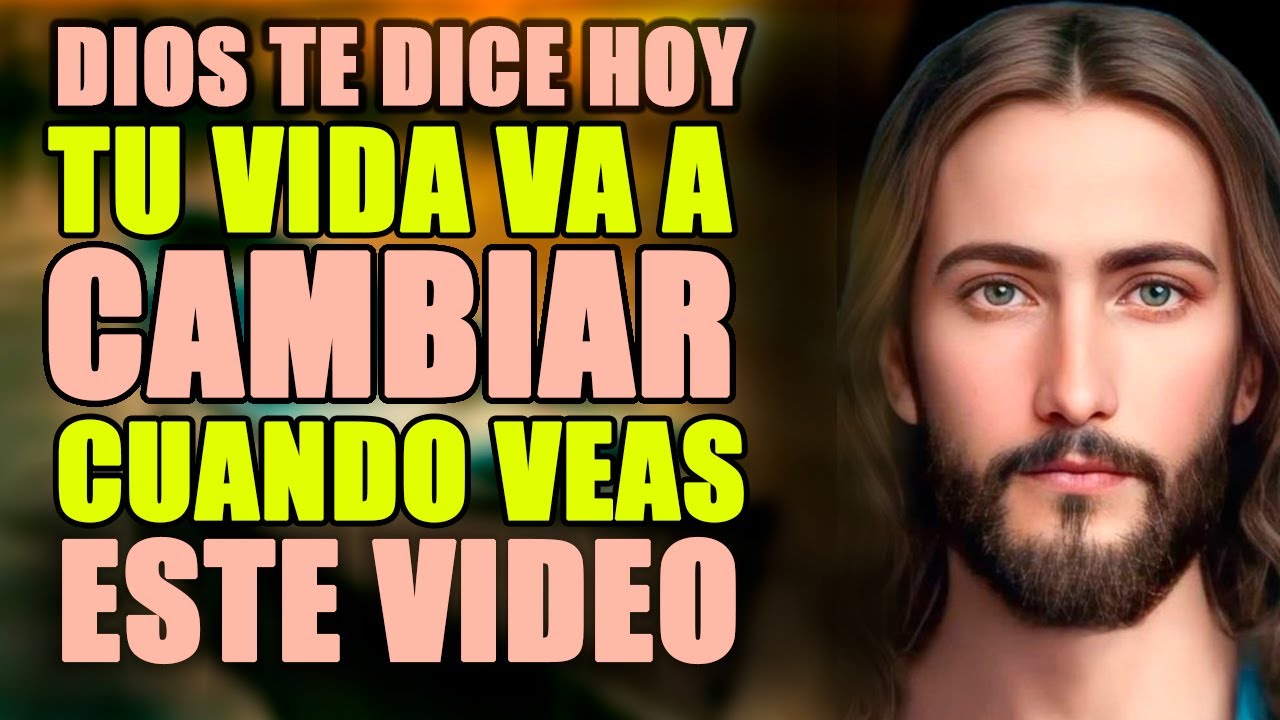 DIOS TE DICE HOY: TU VIDA VA A CAMBIAR, Cuando mire este video, no me ...