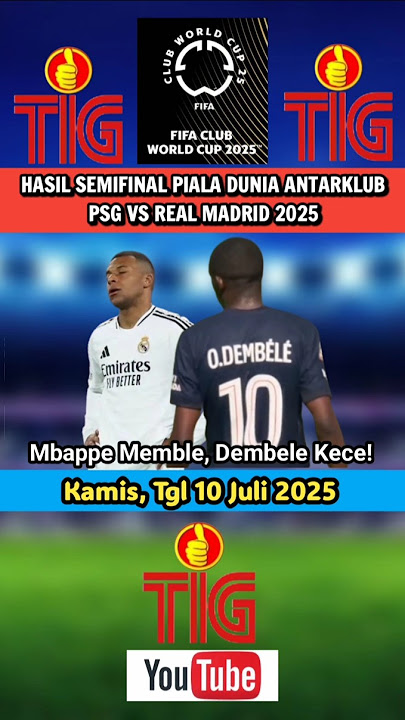 Hasil Skor Real Madrid vs PSG 2025 Tadi Malam  - Hasil Semifinal Piala Dunia Antarklub 2025 Hari Ini