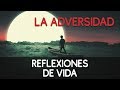 REFLEXIONES DE VIDA PARA SER MEJOR, LA ADVERSIDAD superación personal motivación liderazgo depresion