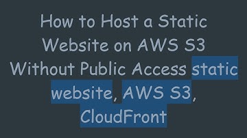 How to Host a Static Website on AWS S3 Without Public Access static website, AWS S3, CloudFront