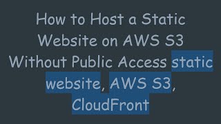 Details How to Host a Static Website on AWS S3 Without Public Access static website, AWS S3, CloudFront News